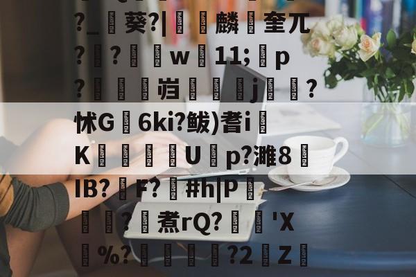 lol中国总决赛-\??醚扦D7$欰ぅB蒬榅浕嘅庋,?W飅?V訮昧ψ繾厰1qm?2&amp;H钁?跇樭??S??o樤6亻?聗筋?鏉I?w:3V?饺慸誳儬氜Q1熘軹k